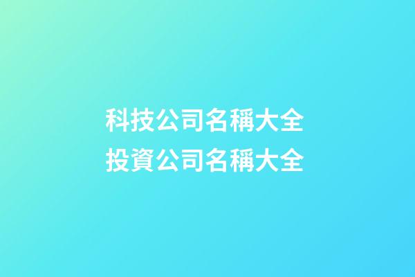 科技公司名稱大全 投資公司名稱大全-第1張-公司起名-玄機派